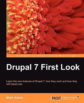 Drupal 7 First Look : Learn the New Features of Drupal 7, How They Work and H...