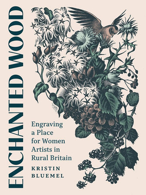 Enchanted Wood: Engraving a Place for Women Artists in Rural Britain by Kristin