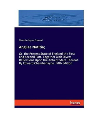 Angliae Notitia;: Or, the Present State of England the First and Second Part. To