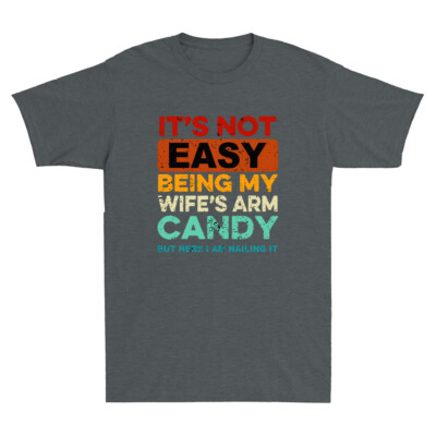#ad #ad It#x27;s Not Easy Being My Wife#x27;s Arm Candy But Here I Am Nailin Retro Men#x27;s T Shirt $16.99