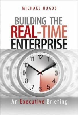 Building the Real-Time Enterprise: An Executive Briefing by Michael H Hugos: New