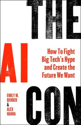 The AI Con: How to Fight Big Tech's Hype and Create the Future We Want by Bender