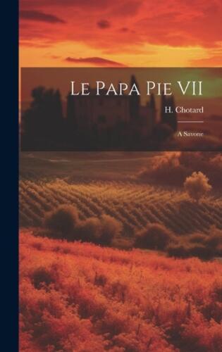 Le Papa Pie VII: A Savone by H. Chotard Hardcover Book - Picture 1 of 1