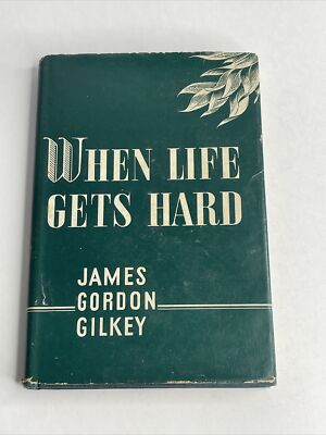When Life Gets Hard 1945 Hardcover by James Gordon Gilkey