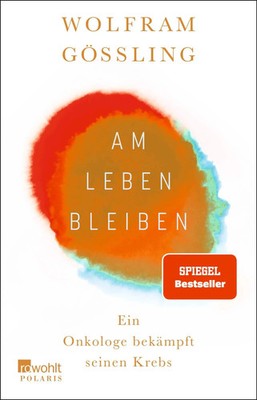 Am Leben bleiben | Ein Onkologe bekämpft seinen Krebs | Wolfram Gössling | Buch