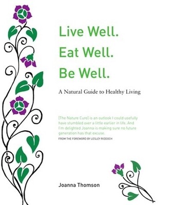 Live Well. Eat Well. Be Well.: A Natural Theraputi... by Joanna Thomson Hardback