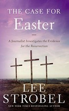 The Case for Easter: A Journalist Investigates the Evidence for the Resurrectio