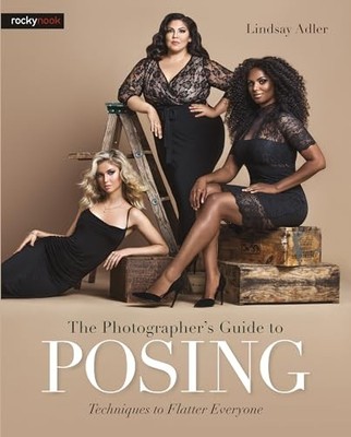 Photographer s Guide to Posing, the: Techniques to Flatter Anyone by Lindsay Ad