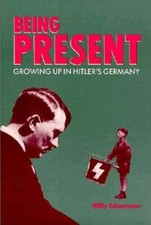 Being Present: Growing Up in Hitler's Germany by Willy Schumann: Used