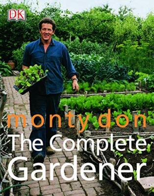 The Complete Gardener: A Practical, Imaginative Guide to by Monty Don 1405308907