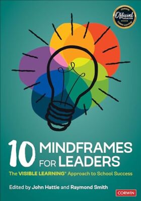 10 Mindframes for Leaders: The VISIBLE LEARNING(R) Approach to School Success...