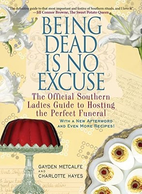 Being Dead Is No Excuse: The Official Southern Ladies Guide to Hosting the P...