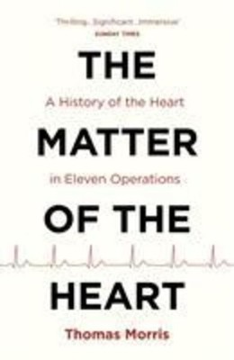 The Matter of the Heart | A History of the Heart in Eleven Operations | Morris