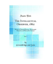 The Intellectual Observer, 1862, Vol. 1: Review of Natural History, Microscopic 