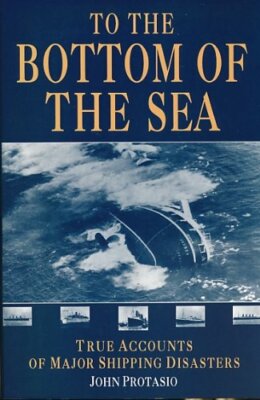 TO THE BOTTOM OF THE SEA: TRUE ACCOUNTS OF SHIP SINKINGS AROUND 