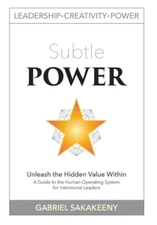 Subtle POWER: A Guide to the Human Operating System for Intentional Leaders (...