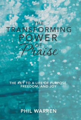 THE TRANSFORMING POWER OF PRAISE: THE KE by WARREN, PHIL Hardback Self Help