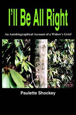 I'll Be All Right: An Autobiographical Account of a Widow's Grief by Paulette Sh