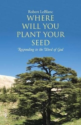Robert Leblanc Where Will You Plant Your Seed (Taschenbuch)