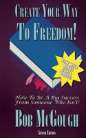 Create Your Way To Freedom! How To Be A Big Success From Someone Who Isn't! Buch