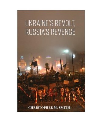 Ukraine's Revolt, Russia's Revenge: Revolution, Invasion, and a United States Em