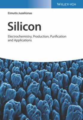 Silicon : Electrochemistry, Production, Purification and Applications, Hardco...