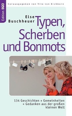 Typen, Scherben und Bonmots: 134 Geschichten + Gemeinheiten + Gedanken aus der g