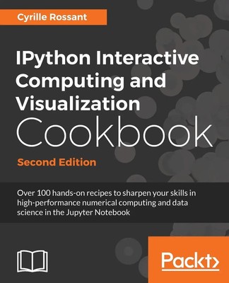 Cyrille Rossant | IPython Interactive Computing and Visualization Cookbook -...