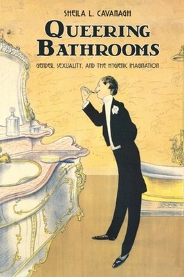 Queering Bathrooms  Gender Sexuality and the  by Sheila L. Cavanagh PAPERBACK
