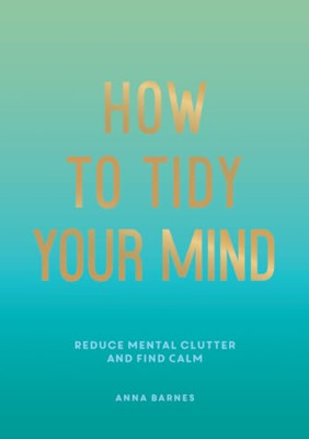 How to Tidy Your Mind: Tips and Techniques to Help You  - Paperback / softback N