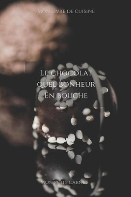 Le chocolat quel bonheur en bouche: Carnet de note Mon petit carnet - Carnet de