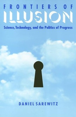 Frontiers Of Illusion: Science, Technology and the Politics of Progress - pa...