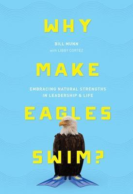 Why Make Eagles Swim?: Embracing Natural St- Bill Munn, 9781626343368, hardcover