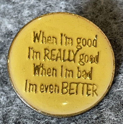 When I Am Good Really Good Bad Even Better Novelty Funny Humor Vintage Lapel Pin