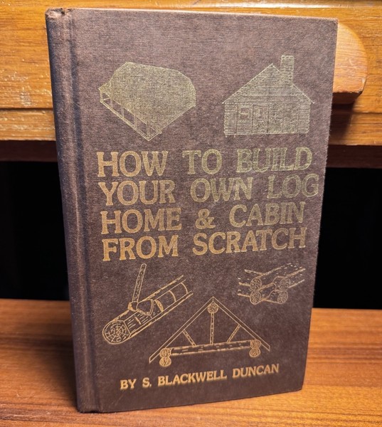 How To Build Your Own Log Home & Cabin From Scratch S. Blackwell Duncan 1981 HC