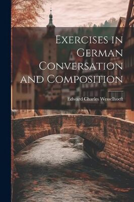 Wesselhoeft - Exercises in German Conversation and Composition - New p - X555z