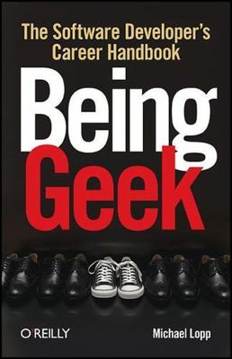 Being Geek: The Software Developer's Career Handbook by Lopp, Michael