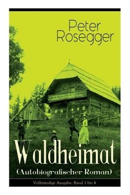 Waldheimat (Autobiografischer Roman): Alle 4 B�nde: Das Waldbauernb�bel + Der Gu