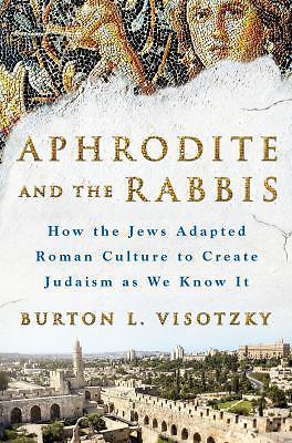 Aphrodite and the Rabbis: How the Jews Adapted Roman Culture to Create Judaism a