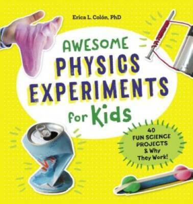 Awesome Physics Experiments for Kids: 40 Fun Science Projects and Why Th - GOOD