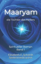 Maaryam, die Tochter des Heilers Band 1: Spiritueller Roman by Elisabeth Franzis