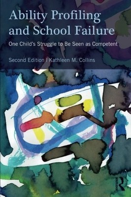 ABILITY PROFILING AND SCHOOL FAILURE: ONE CHILD'S STRUGGLE By Kathleen M.