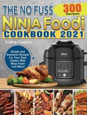 Conlon - No Fuss Ninja Foodi Cookbook 2021  300 Simple and Awesome Rec - P555z