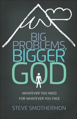 Big Problems, Bigger God: Whatever You Need for Whatever You Face