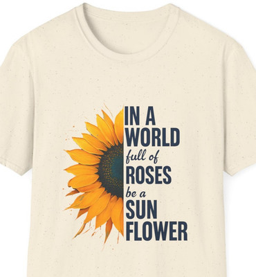 Sunflower Quote Unisex T-Shirt, Inspirational Nature Lovers Gift, Birthday Gift