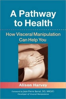 A Pathway to Health: How Visceral Manipulation Can Help You by Alison Harvey