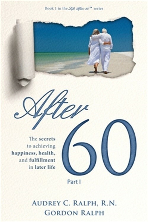 After 60: The secrets to achieving happiness, health, and fulfillment in later l