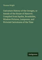 Thomas Wright | Caricature History Of The Georges, Or Annals Of The House Of...
