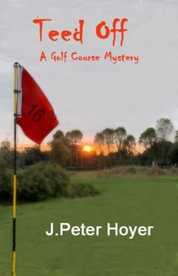 Teed Off: A Golf Course Mystery J. Peter Hoyer