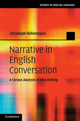 Narrative in English Conversation A Corpus Analysis of Storytelling Rühlemann